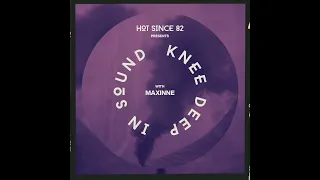 Hot Since 82 Presents: Knee Deep In Sound With Maxinne