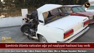 Şəmkirdə ölümlə nəticələn ağır yol nəqliyyat hadisəsi baş verib