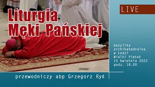 Liturgia Męki Pańskiej | Wielki Piątek, 15 kwietnia 2022 | Bazylika archikatedralna łódzka