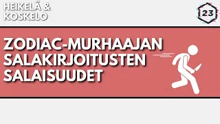 Jakso 119 | Zodiac-murhaajan salakirjoituksen salaisuudet  | Heikelä & Koskelo 23 minuuttia