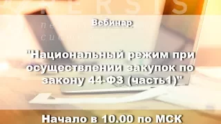 Вебинар: Национальный режим при осуществлении закупок по 44-ФЗ (часть 1)