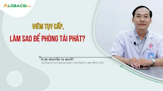 Viêm tụy cấp, làm sao để phòng tái phát