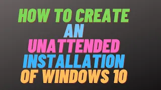 How to Create an Unattended Installation of Windows 10