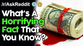 What's The Most Horrifying Fact You Know? r/AskReddit Reddit Stories  | Top Posts