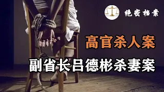 建国后最高级别高官杀人犯，河南省副省长吕德彬杀妻案