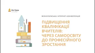 Інтернет-конференція «Підвищення кваліфікації вчителів: через самоосвіту до професійного зростання»