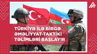 Bu gün Azərbaycan və Türkiyə ordularının birgə əməliyyat-taktiki təlimləri başlayır