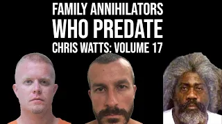 Family Annihilators who Predate Chris Watts: Volume 17