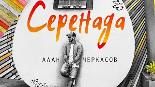 Алан Черкасов - СЕРЕНАДА. 🎵 (2018)