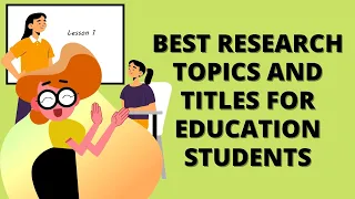 RESEARCH TOPICS AND TITLES FOR EDUCATION STUDENTS