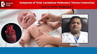 Symptoms of Total Anomalous Pulmonary Venous Connection(TAPVC)-Dr.Durgaprasad Reddy| Doctors' Circle