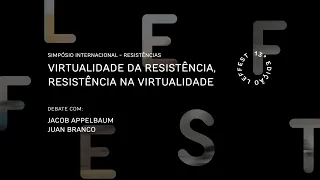 LEFFEST'19 Resistances - Virtuality of Resistance, Resistance in Virtuality