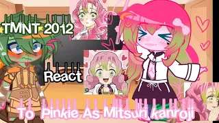 [] TMNT 2012 Reacciona a Pinkie como Mitsuri Kanroji 💗🧁 [] Remake‼️ // Parte 2??