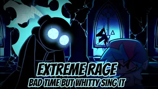 Extreme Rage, Bad Time but Whitty sing it