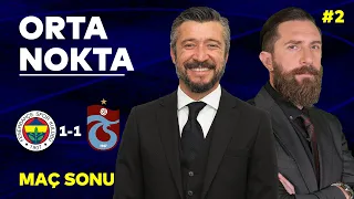Fenerbahçe 1-1 Trabzonspor | Orta Nokta - Erkut Öztürk & Erman Özgür & Tümer Metin - Kısım: 2