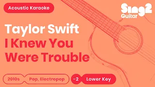 Taylor Swift - I Knew You Were Trouble (Lower Key) Acoustic Karaoke