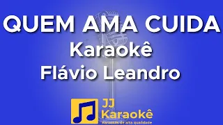 Quem ama cuida - Flávio Leandro (versão ao vivo) - Karaokê