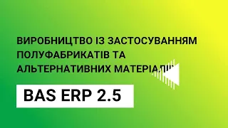 BAS ERP 2.5 Виробництво із використанням полуфабрикатів та альтернативних матеріалів