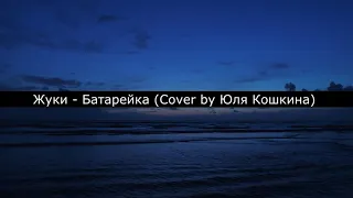 Жуки - Батарейка (Cover by Юля Кошкина)  [KOBETS MUSIC]