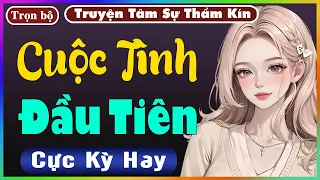 [ Trọn Bộ ] Cuộc Tình Đầu Tiên - Truyện Tâm Lý Xã Hội 2024 - Nghe Truyện Đêm Khuya Nghe Dễ Ngủ