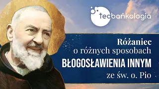 Różaniec Teobańkologia o różnych sposobach błogosławienia innym ze św. o. Pio 14.11 Poniedziałek