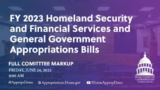 Markup of FY 2023 Homeland Security and FSGG Appropriations Bills (EventID=114951)