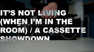 It's Not Living (When I'm In The Room) / A Cassette Showdown