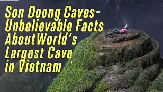 Son Doong Caves- Unbelievable Facts About World’s Largest Cave in Vietnam