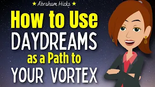 How to Use Daydreams as a Path to Your Vortex 🌀 #AbrahamHicks