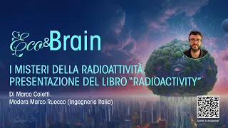 ECO&Brain - I Misteri della radioattività, presentazione del libro "Radioactivity", di Marco Coletti