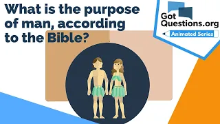 What is the purpose of man, according to the Bible?  |  GotQuestions.org