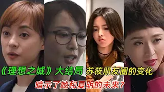 《理想之城》大结局，苏筱朋友圈的变化，暗示了她和夏明的未来？