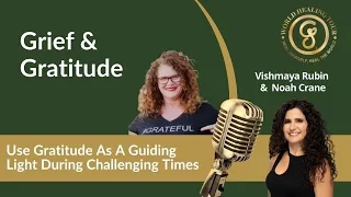 Grief & Gratitude: Embracing the Duality of Life's Journey - Vishmaya Rubin & Noah Crane