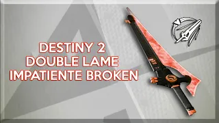 DESTINY 2 - DOUBLE LAME IMPATIENTE BROKEN !