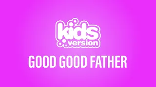 Kids Version - Good Good Father (Official Lyric Video)