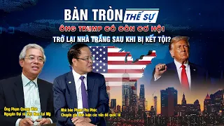 Bàn tròn thế sự: Ông Trump có còn cơ hội trở lại Nhà trắng khi bị kết tội?