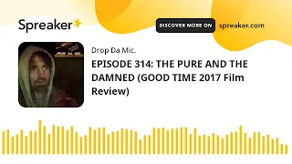 EPISODE 314: THE PURE AND THE DAMNED (GOOD TIME 2017 Film Review)