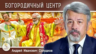 СЕКТА "БОГОРОДИЧНЫЙ ЦЕНТР".  Андрей Иванович Солодков