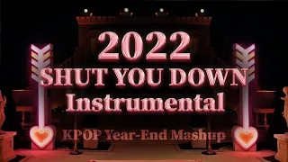 2022 SHUT YOU DOWN Instrumental (KPOP Year-End Mashup)