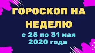 Гороскоп на неделю с 25 по  31 мая 2020 года