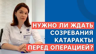 Нужно ли ждать созревания катаракты перед операцией? | Клиника «Эксимер»