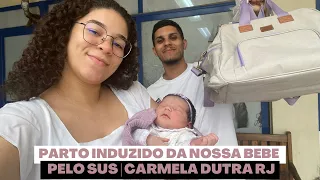 PARTO INDUZIDO DA NOSSA BEBÊ PELO SUS | CARMELA DUTRA RJ