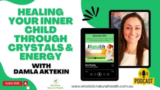 Healing Your Inner Child Through Crystals and Energy with Damla Aktekin | A Magical Life:...