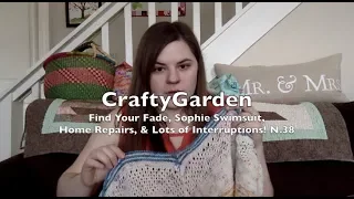 CraftyGarden: Find Your Fade, My Sophie Swimsuit, Home Repairs, & Lots of Interruptions! N. 38