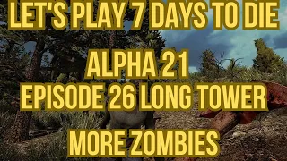 Let's Play 7 Days To Die Alpha 21 Episode 26 Long Tower More Zombies