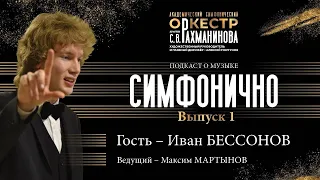 🎙️СИМФОНИЧНО: Иван Бессонов | о Рахманинове, об оркестре и о том, как слушать музыку