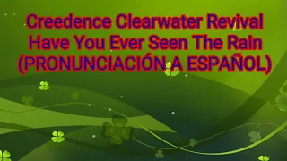 Have You Ever Seen The Rain - Creedence Clearwater Revival (PRONUNCIACIÓN A ESPAÑOL)