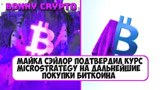 Майкл Сэйлор подтвердил курс MicroStrategy на дальнейшие покупки биткоина