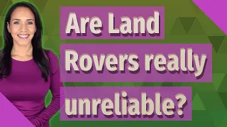 Are Land Rovers really unreliable?