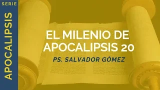 El milenio de Apocalipsis 20 | Apocalipsis 20:1-10 | Ps. Salvador Gómez Dickson